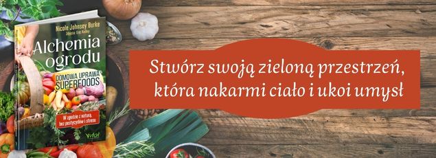 Alchemia ogrodu – domowa uprawa superfoods. W zgodzie z naturą, bez pestycydów i stresu
